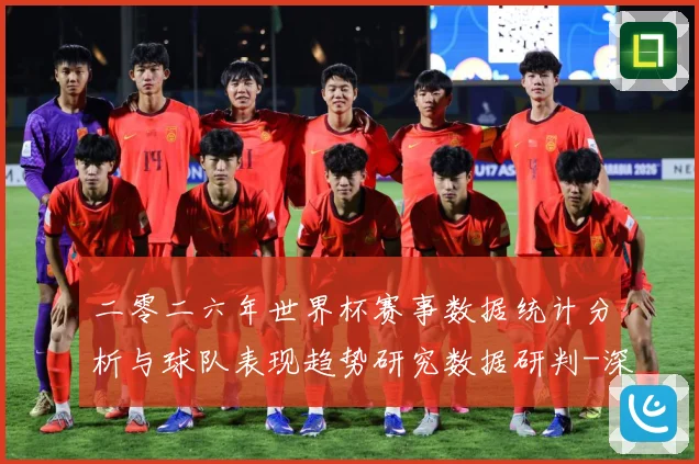 二零二六年世界杯赛事数据统计分析与球队表现趋势研究数据研判-深度解析